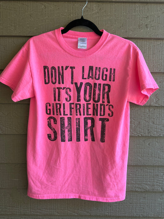 Don't Laugh It's Your Girlfriend's Shirt- Size Small