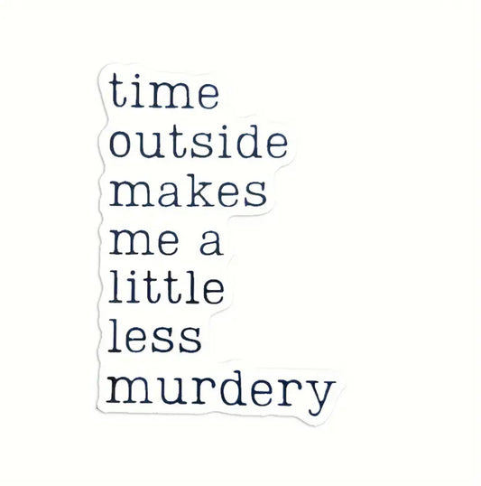 Time Outside Makes Me a Little Less Murder-ey Sticker